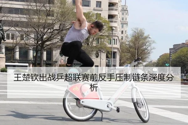 王楚钦出战乒超联赛前反手压制链条深度分析